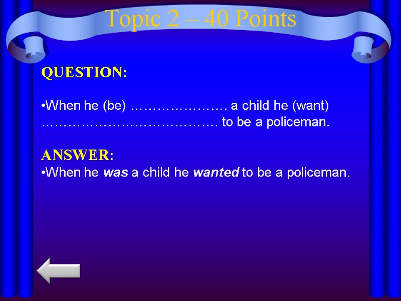 Topic 2 – 40 Points QUESTION:  When he (be) …………………. a child he